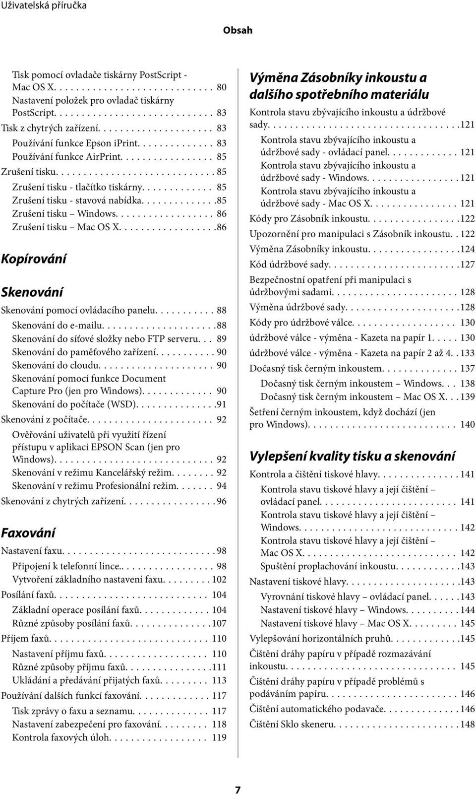 ..86 Kopírování Skenování Skenování pomocí ovládacího panelu...88 Skenování do e-mailu...88 Skenování do síťové složky nebo FTP serveru... 89 Skenování do paměťového zařízení...90 Skenování do cloudu.