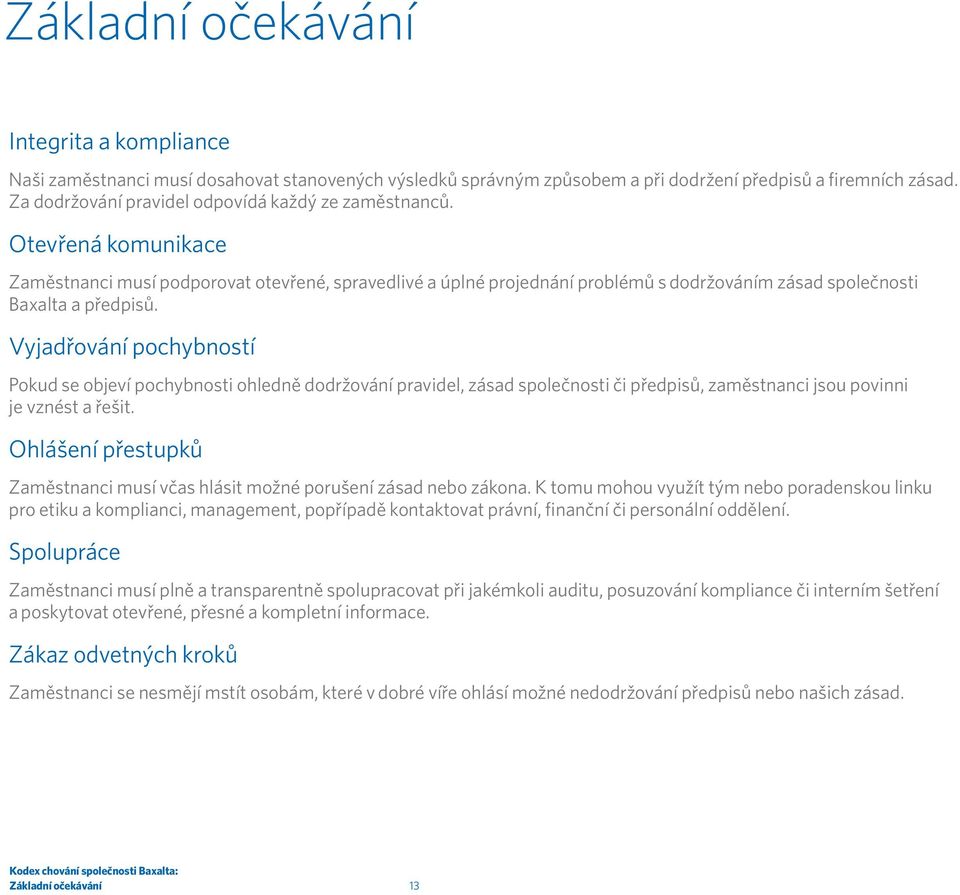 Otevřená komunikace Zaměstnanci musí podporovat otevřené, spravedlivé a úplné projednání problémů s dodržováním zásad společnosti Baxalta a předpisů.