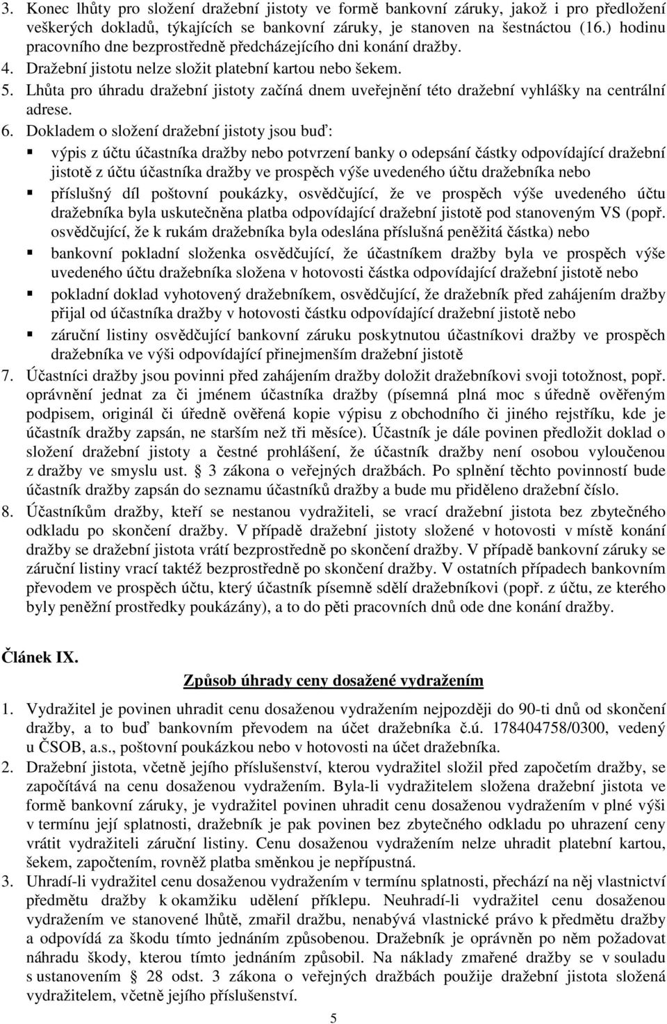 Lhůta pro úhradu dražební jistoty začíná dnem uveřejnění této dražební vyhlášky na centrální adrese. 6.