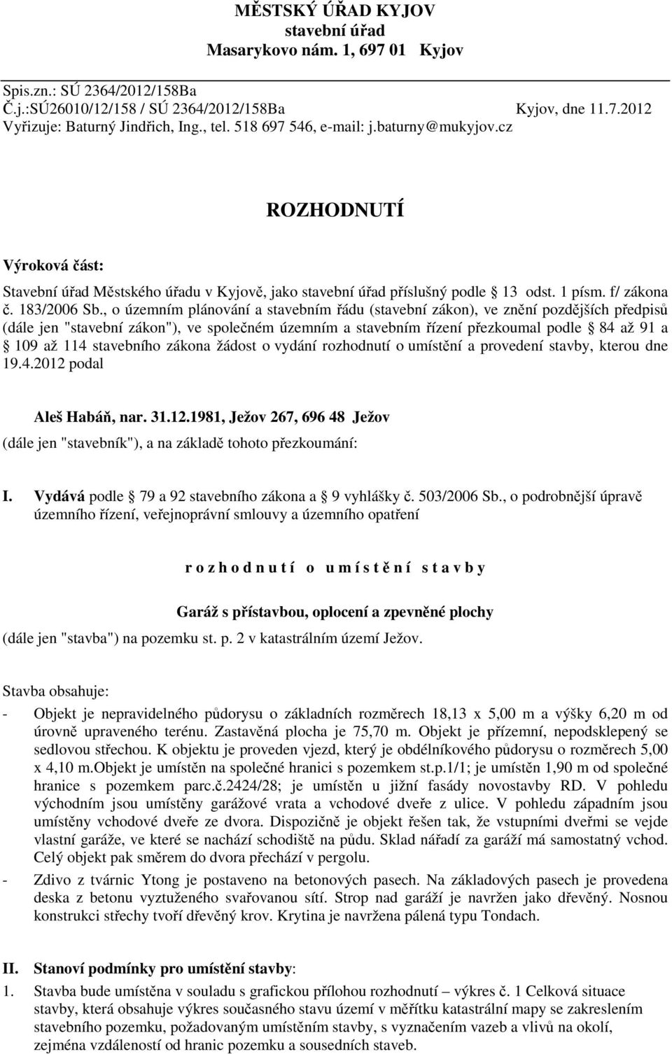 , o územním plánování a stavebním řádu (stavební zákon), ve znění pozdějších předpisů (dále jen "stavební zákon"), ve společném územním a stavebním řízení přezkoumal podle 84 až 91 a 109 až 114