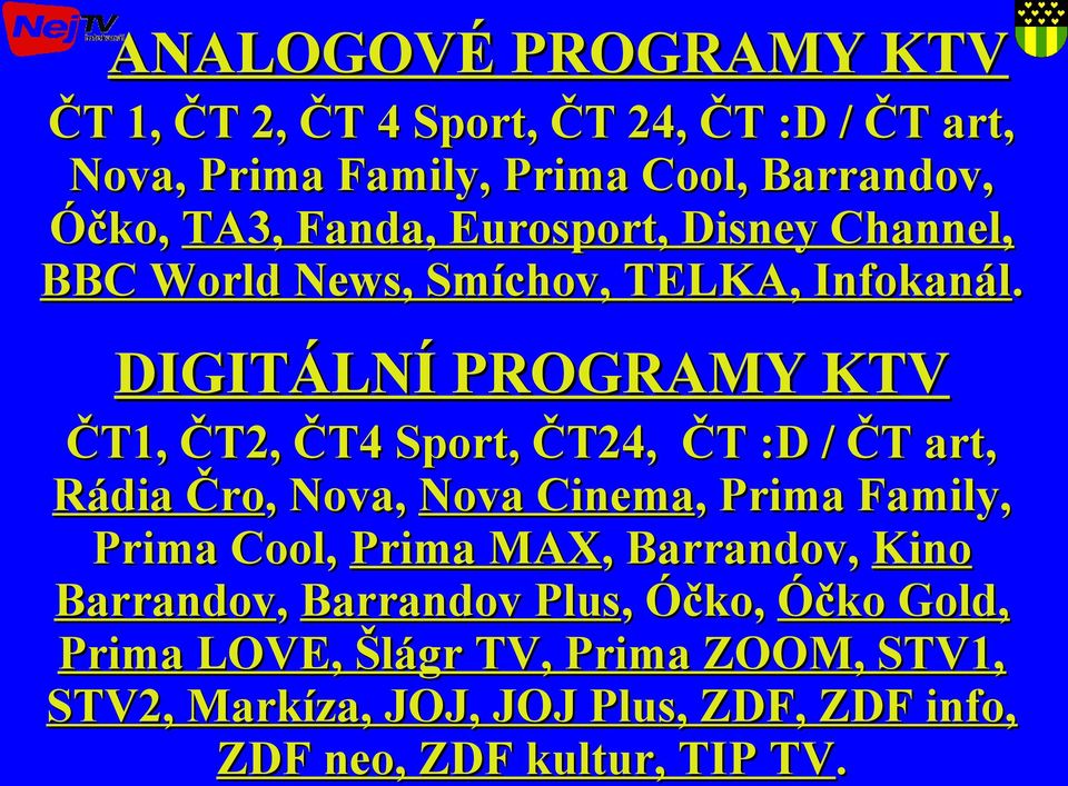 DIGITÁLNÍ PROGRAMY KTV ČT1, ČT2, ČT4 Sport, ČT24, ČT :D / ČT art, Rádia Čro, Nova, Nova Cinema, Prima Family, Prima Cool,