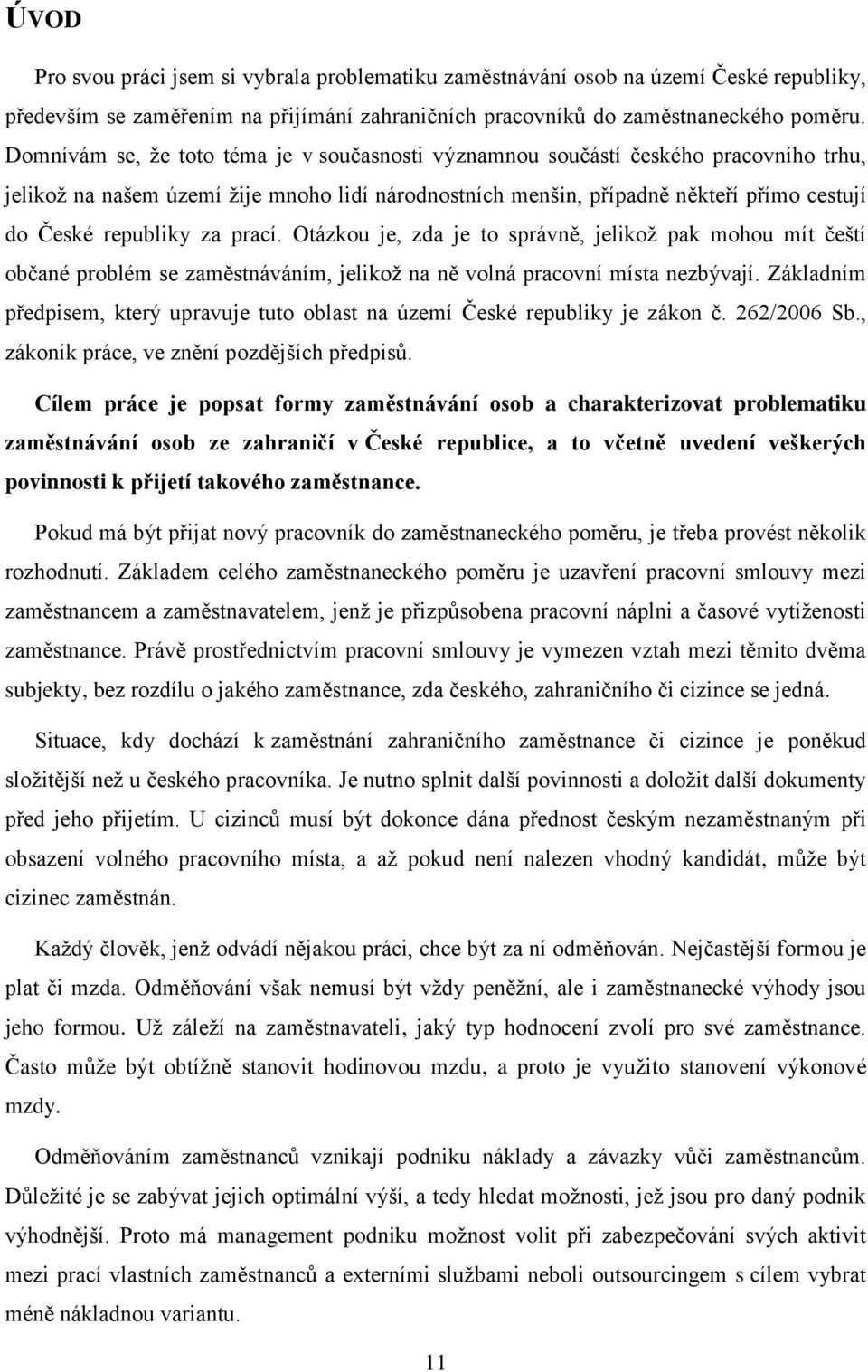 za prací. Otázkou je, zda je to správně, jelikož pak mohou mít čeští občané problém se zaměstnáváním, jelikož na ně volná pracovní místa nezbývají.