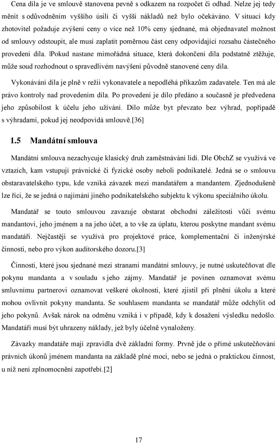 provedení díla. Pokud nastane mimořádná situace, která dokončení díla podstatně ztěžuje, může soud rozhodnout o spravedlivém navýšení původně stanovené ceny díla.