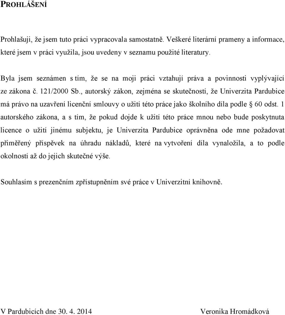 , autorský zákon, zejména se skutečností, že Univerzita Pardubice má právo na uzavření licenční smlouvy o užití této práce jako školního díla podle 60 odst.