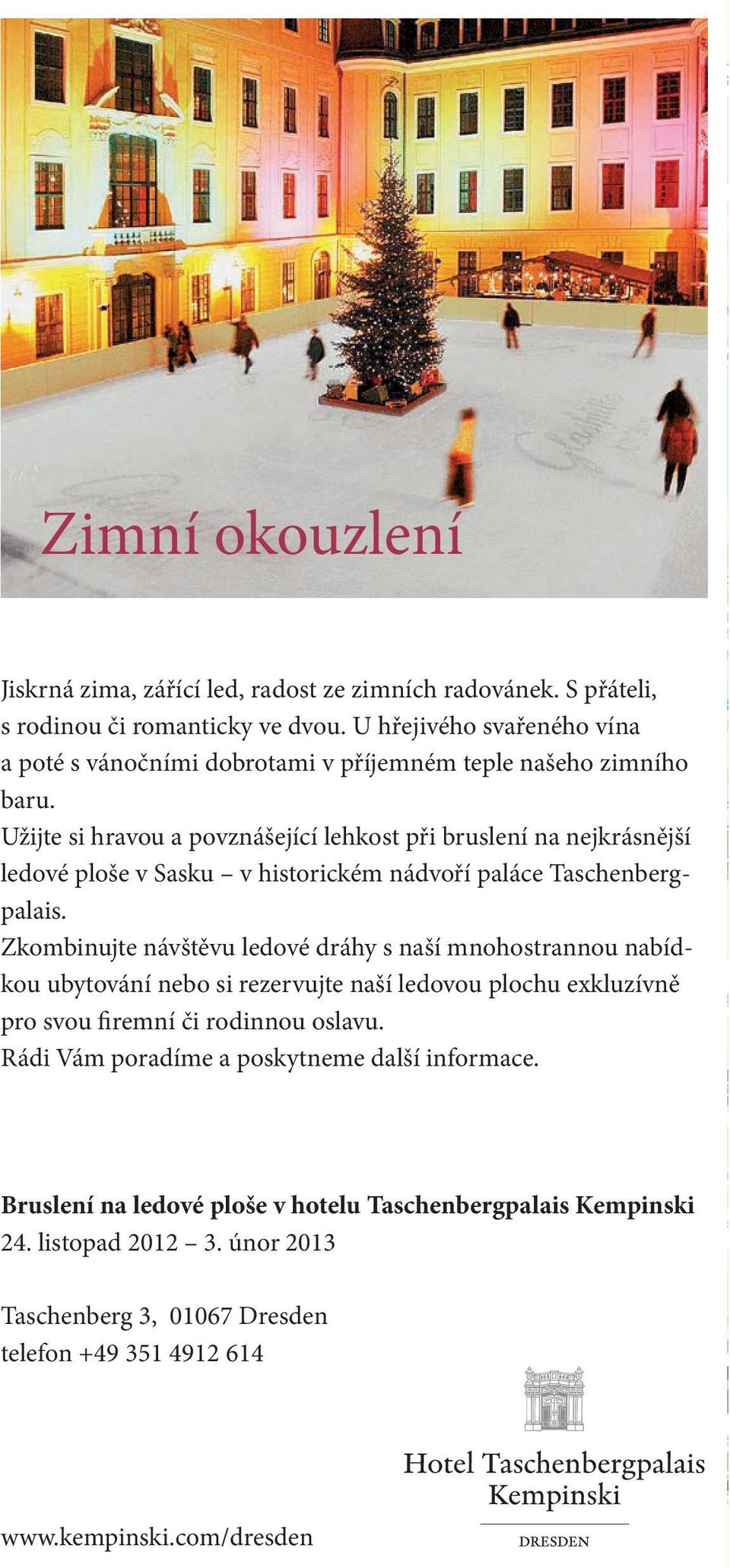 .. Co Vás přimělo k návštěvě Drážďan? e-mail:...... Zimní okouzlení adresa:... 8 Dresden Marketing GmbH Messering 7 01067 Dresden 9 jméno:... příjmení:.