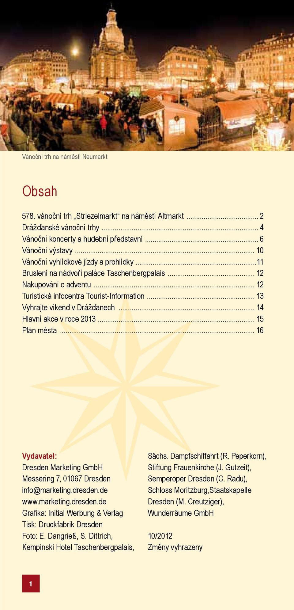 .. 13 Vyhrajte víkend v Drážďanech... 14 Hlavní akce v roce 2013... 15 Plán města... 16 Vydavatel: Dresden Marketing GmbH Messering 7, 01067 Dresden info@marketing.dresden.