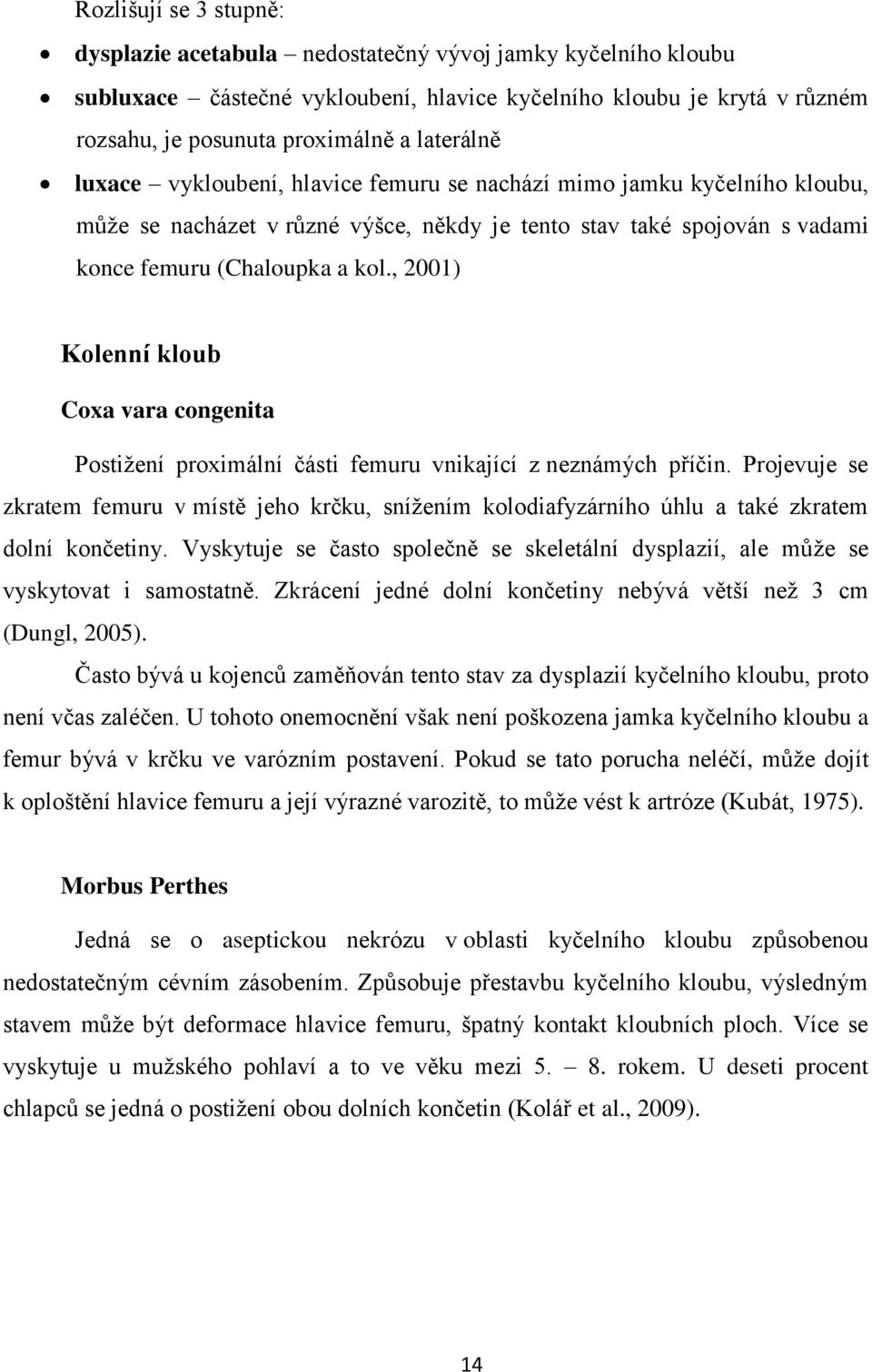 , 2001) Kolenní kloub Coxa vara congenita Postiţení proximální části femuru vnikající z neznámých příčin.