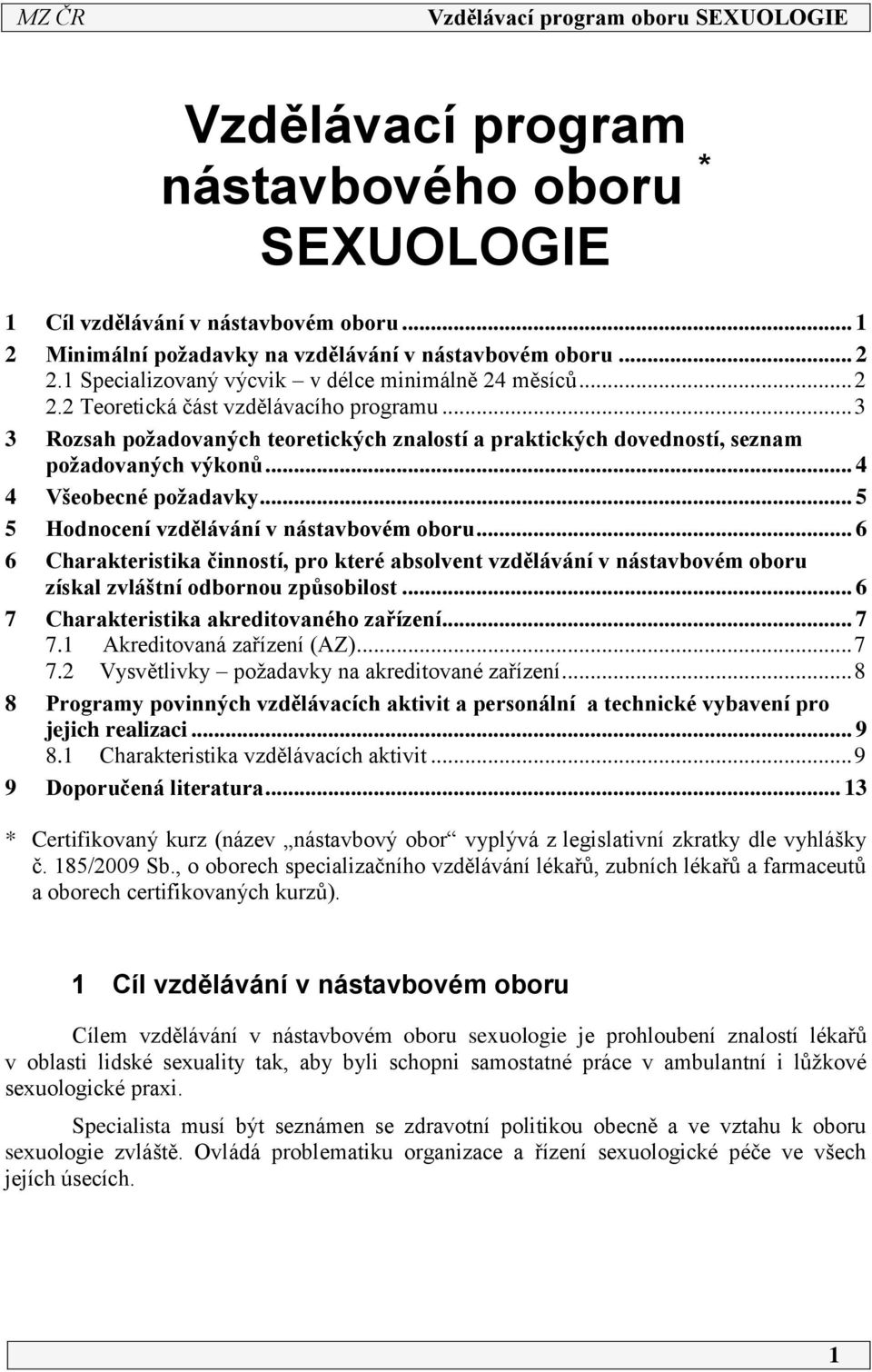 .. 5 5 Hodnocení vzdělávání v nástavbovém oboru... 6 6 Charakteristika činností, pro které absolvent vzdělávání v nástavbovém oboru získal zvláštní odbornou způsobilost.