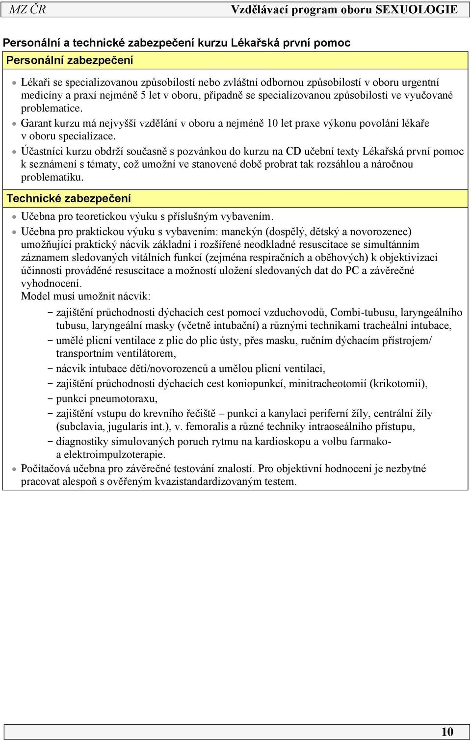 Účastníci kurzu obdrží současně s pozvánkou do kurzu na CD učební texty Lékařská první pomoc k seznámení s tématy, což umožní ve stanovené době probrat tak rozsáhlou a náročnou problematiku.