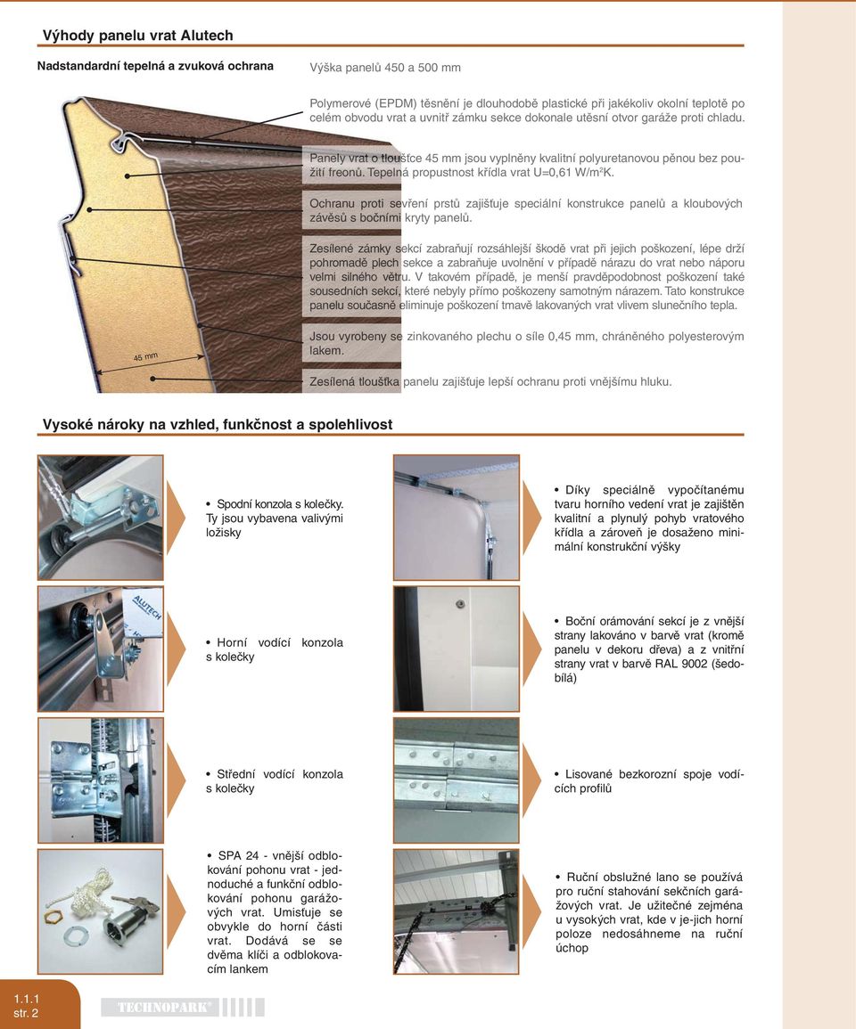 Tep epel elná propustnost křídla vrat U=0,61 W/m 2 K. Ochr hran anu prot oti sevření prstů zajišťuje speciální konstrukce panelů a kloubových závě věsů s boč oční ními kryty panelů.