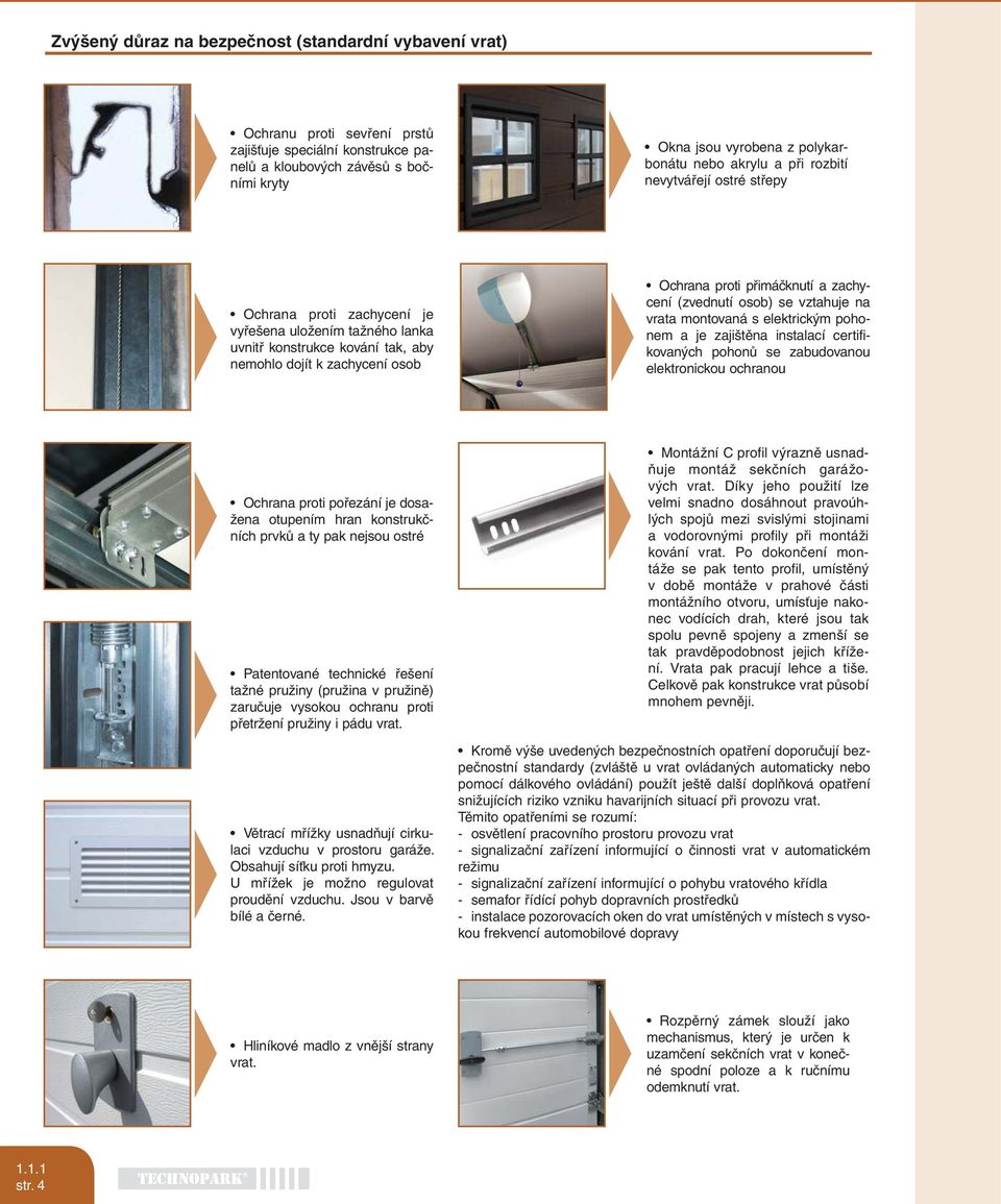 zachycení (zvednutí osob) se vztahuje na vrata montovaná s elektrickým pohonem a je zajištěna instalací certifikovaných pohonů se zabudovanou elektronickou ochranou Ochrana proti pořezání je dosažena