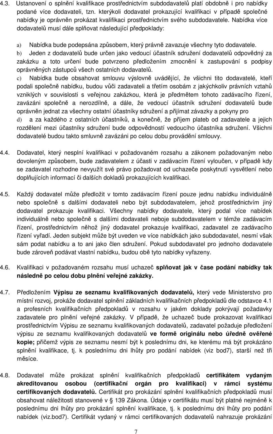 Nabídka více dodavatelů musí dále splňovat následující předpoklady: a) Nabídka bude podepsána způsobem, který právně zavazuje všechny tyto dodavatele.