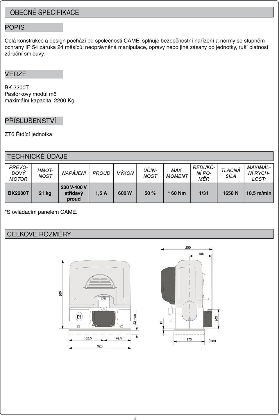 VERZE BK 2200T Pastorkový modul m6 maximální kapacita 2200 Kg PŘÍSLUŠENSTVÍ ZT6 Řídící jednotka TECHNICKÉ ÚDAJE -2- PŘEVO- DOVÝ MOTOR BK2200T HMOT- NOST 21