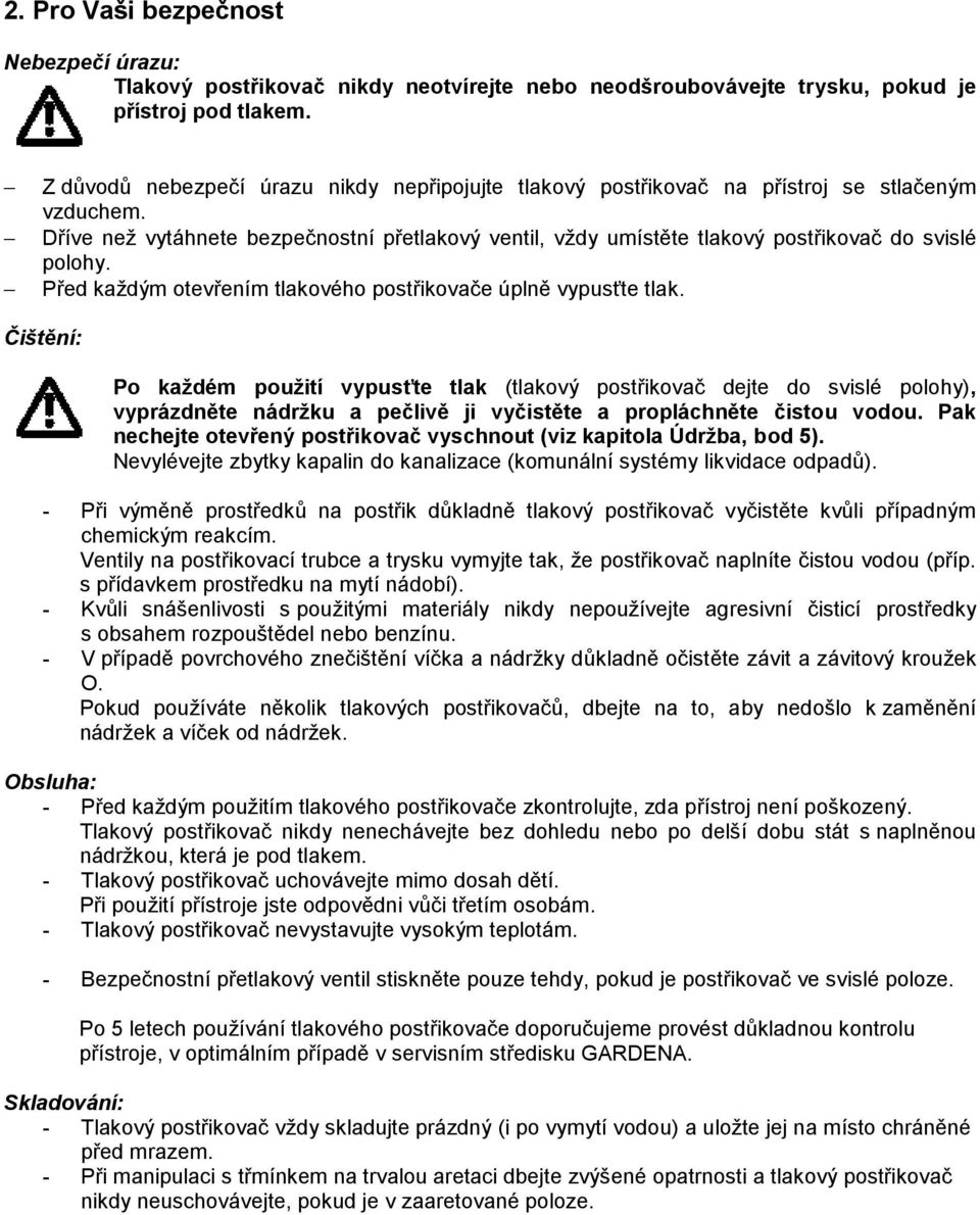 Dříve než vytáhnete bezpečnostní přetlakový ventil, vždy umístěte tlakový postřikovač do svislé polohy. Před každým otevřením tlakového postřikovače úplně vypusťte tlak.