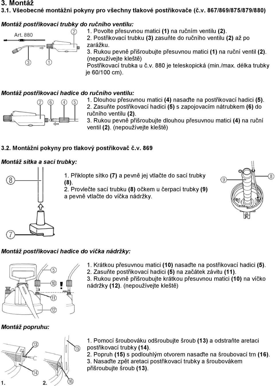 (nepoužívejte kleště) Postřikovací trubka u č.v. 880 je teleskopická (min./max. délka trubky je 60/100 cm). Montáž postřikovací hadice do ručního ventilu: 1.