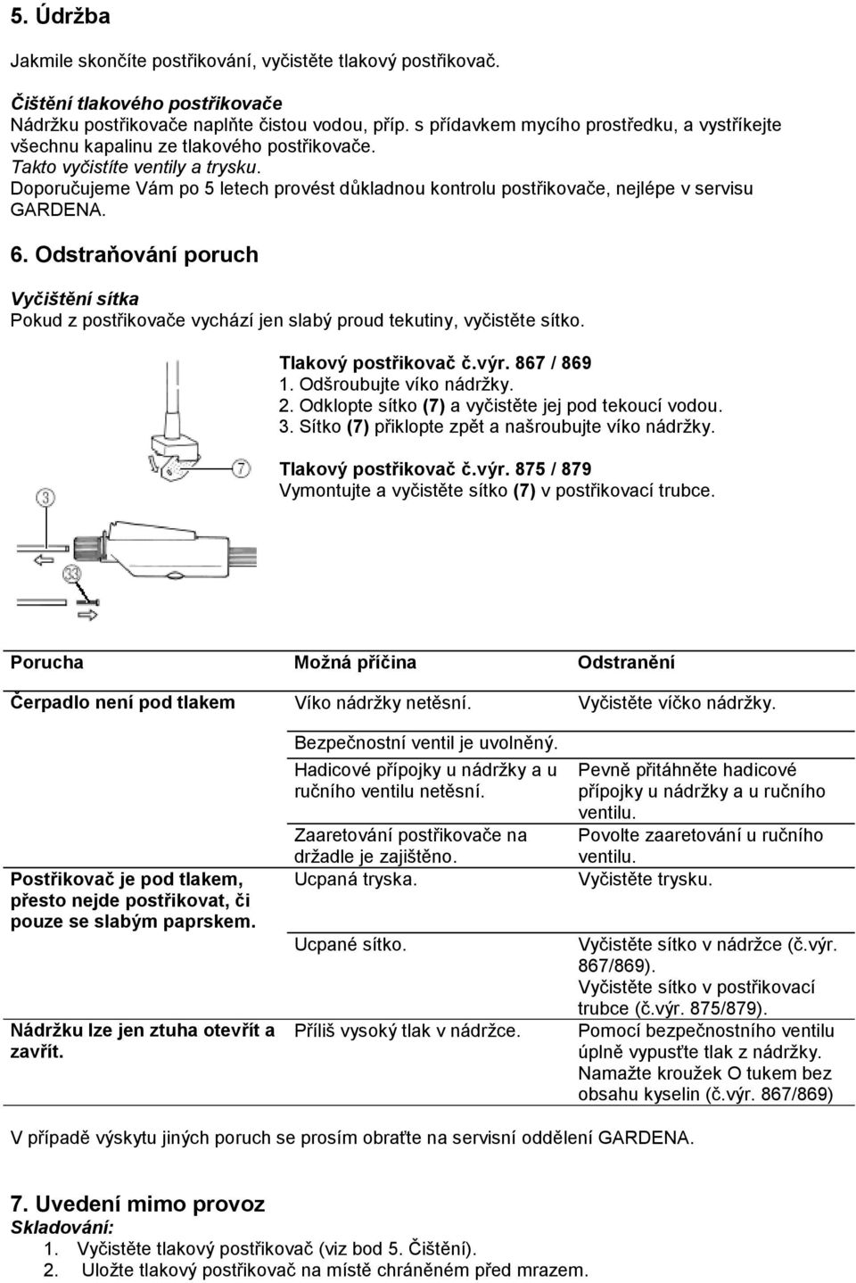 Doporučujeme Vám po 5 letech provést důkladnou kontrolu postřikovače, nejlépe v servisu GARDENA. 6.