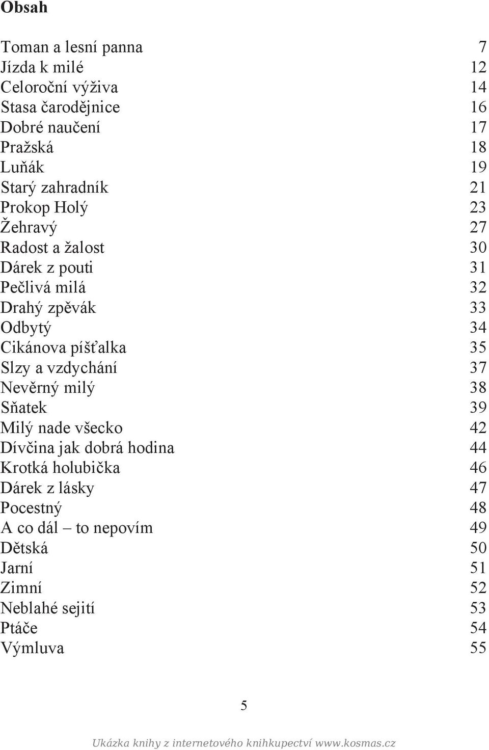 Cikánova píšťalka 35 Slzy a vzdychání 37 Nevěrný milý 38 Sňatek 39 Milý nade všecko 42 Dívčina jak dobrá hodina 44 Krotká