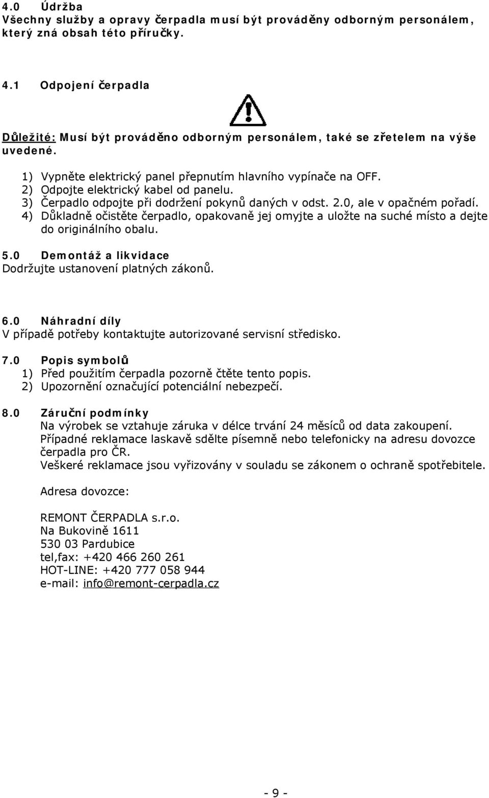 2) Odpojte elektrický kabel od panelu. 3) Čerpadlo odpojte při dodržení pokynů daných v odst. 2.0, ale v opačném pořadí.