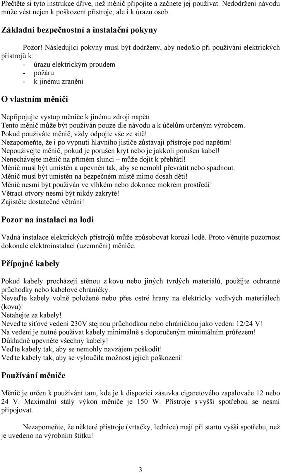 Následující pokyny musí být dodrženy, aby nedošlo při používání elektrických přístrojů k: - úrazu elektrickým proudem - požáru - k jinému zranění O vlastním měniči Nepřipojujte výstup měniče k jinému