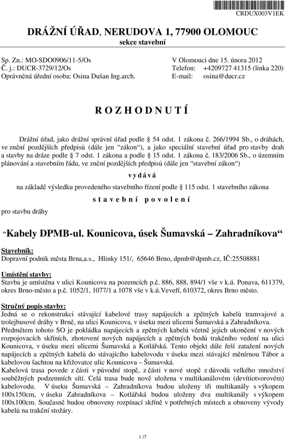 1 zákona č. 266/1994 Sb., o dráhách, ve znění pozdějších předpisů (dále jen zákon ), a jako speciální stavební úřad pro stavby drah a stavby na dráze podle 7 odst. 1 zákona a podle 15 odst.