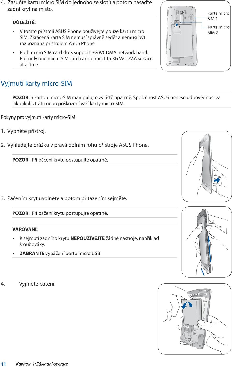 But only one micro SIM card can connect to 3G WCDMA service at a time Karta micro SIM 1 Karta micro SIM 2 Vyjmutí karty micro-sim POZOR: S kartou micro-sim manipulujte zvláště opatrně.