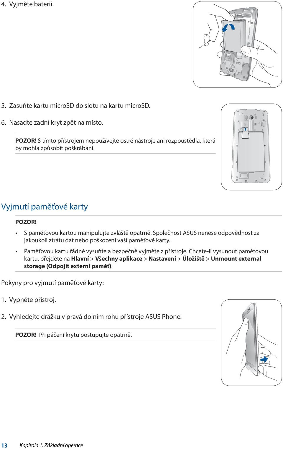 Společnost ASUS nenese odpovědnost za jakoukoli ztrátu dat nebo poškození vaší paměťové karty. Paměťovou kartu řádně vysuňte a bezpečně vyjměte z přístroje.