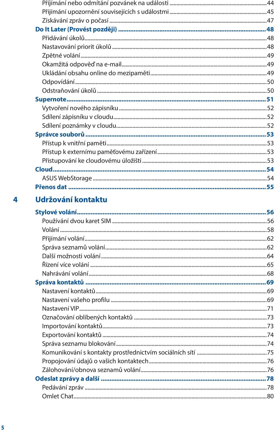 ..51 Vytvoření nového zápisníku...52 Sdílení zápisníku v cloudu...52 Sdílení poznámky v cloudu...52 Správce souborů...53 Přístup k vnitřní paměti...53 Přístup k externímu paměťovému zařízení.