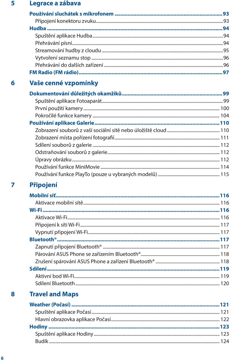 ..99 První použití kamery... 100 Pokročilé funkce kamery... 104 Používání aplikace Galerie...110 Zobrazení souborů z vaší sociální sítě nebo úložiště cloud... 110 Zobrazení místa pořízení fotografií.