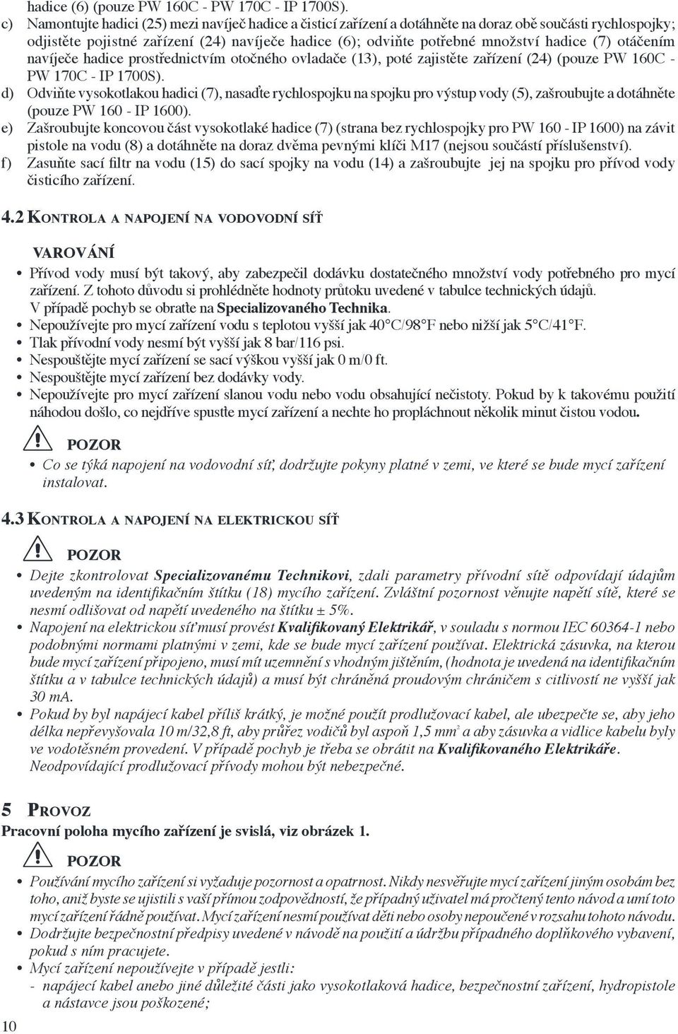 (7) otáčením navíječe hadice prostřednictvím otočného ovladače (13), poté zajistěte zařízení (24) (pouze PW 160C - PW 170C - IP 1700S).