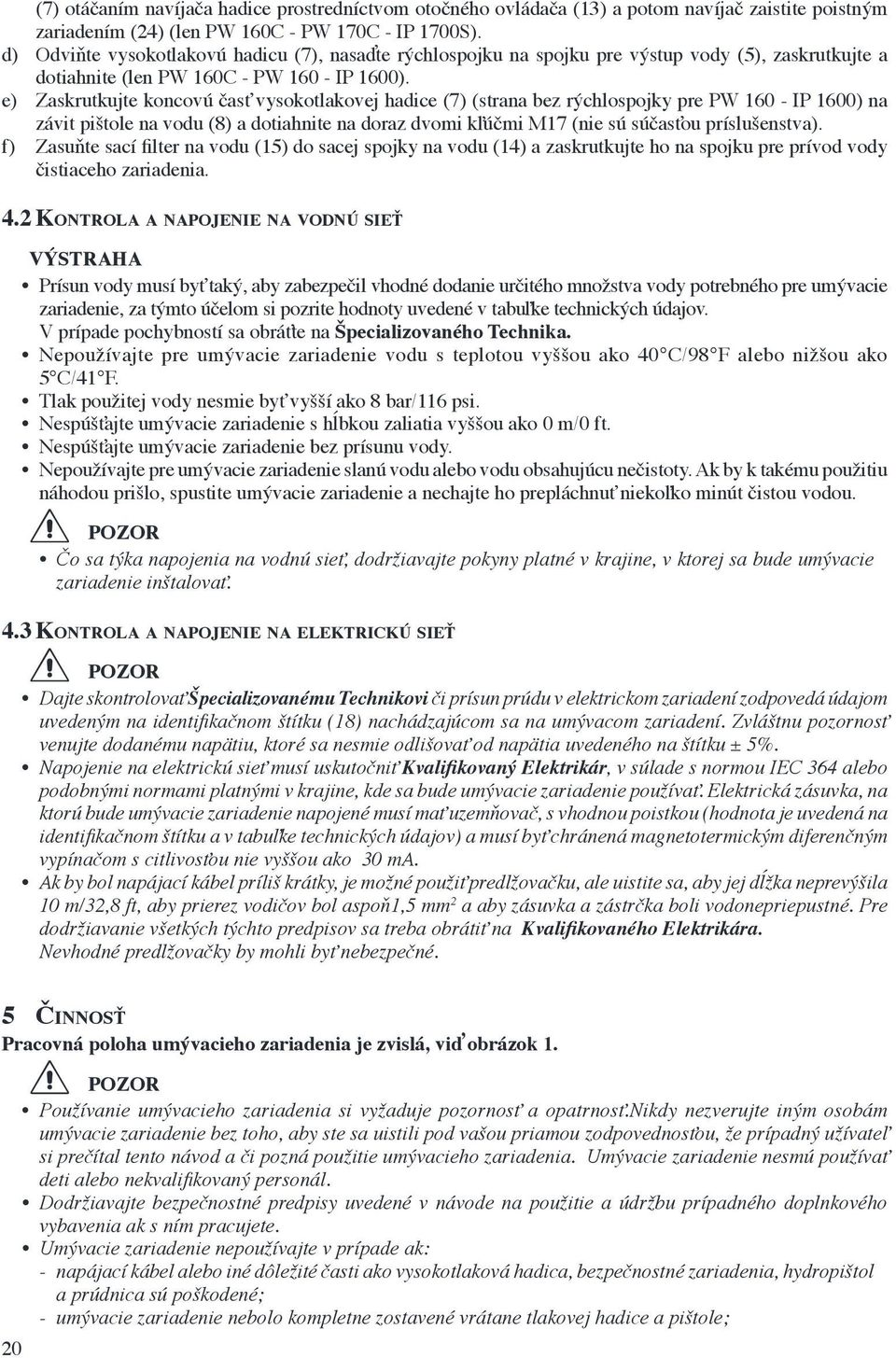 e) Zaskrutkujte koncovú časť vysokotlakovej hadice (7) (strana bez rýchlospojky pre PW 160 - IP 1600) na závit pištole na vodu (8) a dotiahnite na doraz dvomi kľúčmi M17 (nie sú súčasťou