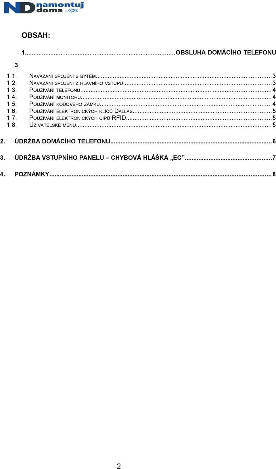 POUŽÍVÁNÍ KÓDOVÉHO ZÁMKU...4 1.6. POUŽÍVÁNÍ ELEKTRONICKÝCH KLÍČŮ DALLAS...5 1.7.