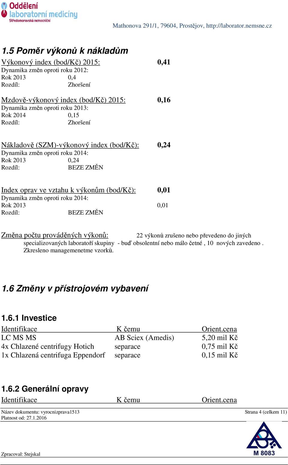 změn oproti roku 2014: Rok 2013 0,01 Rozdíl: BEZE ZMĚN Změna počtu prováděných výkonů: 22 výkonů zrušeno nebo převedeno do jiných specializovaných laboratoří skupiny - buď obsolentní nebo málo četné,