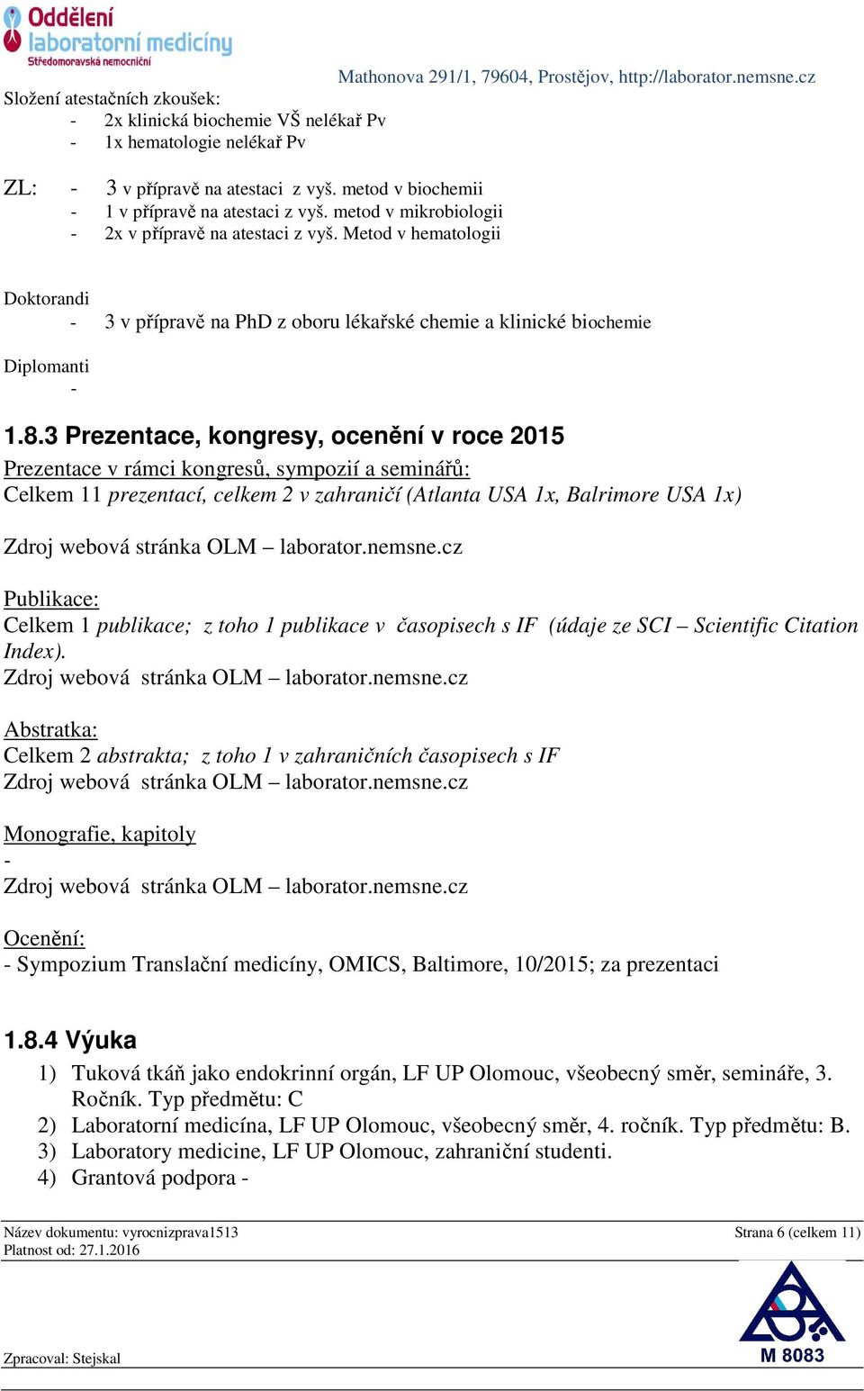 3 Prezentace, kongresy, ocenění v roce 2015 Prezentace v rámci kongresů, sympozií a seminářů: Celkem 11 prezentací, celkem 2 v zahraničí (Atlanta USA 1x, Balrimore USA 1x) Zdroj webová stránka OLM