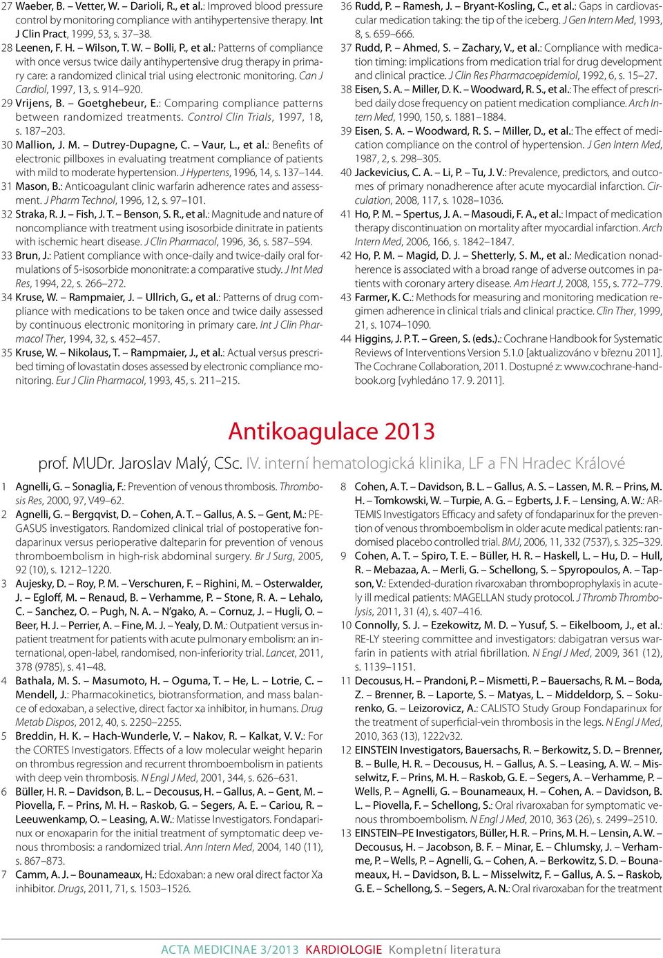 Can J Cardiol, 1997, 13, s. 914 920. 29 Vrijens, B. Goetghebeur, E.: Comparing compliance patterns between randomized treatments. Control Clin Trials, 1997, 18, s. 187 203. 30 Mallion, J. M. Dutrey-Dupagne, C.