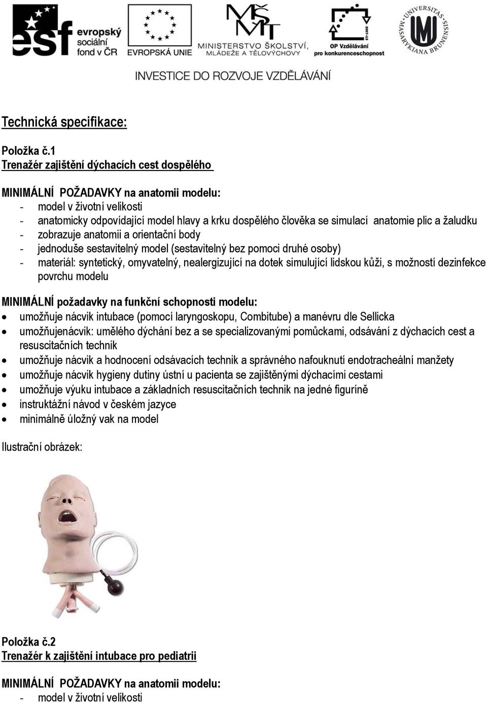 požadavky na funkční schopnosti modelu: umožňuje nácvik intubace (pomocí laryngoskopu, Combitube) a manévru dle Sellicka umožňujenácvik: umělého dýchání bez a se specializovanými pomůckami, odsávání