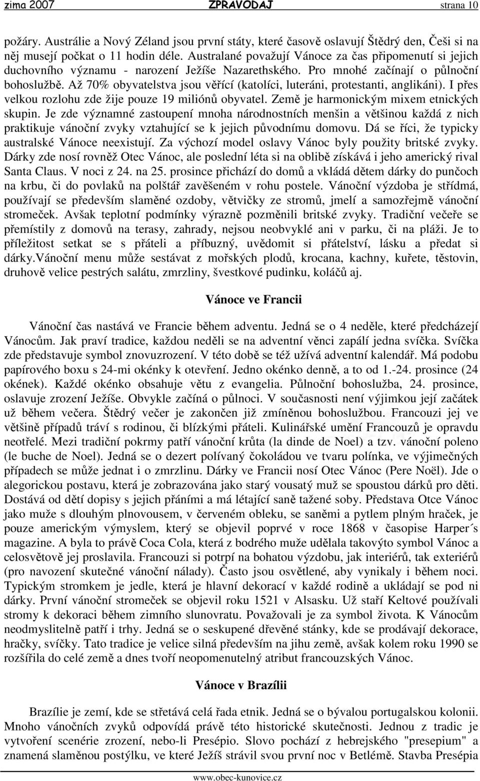 Až 70% obyvatelstva jsou věřící (katolíci, luteráni, protestanti, anglikáni). I přes velkou rozlohu zde žije pouze 19 miliónů obyvatel. Země je harmonickým mixem etnických skupin.