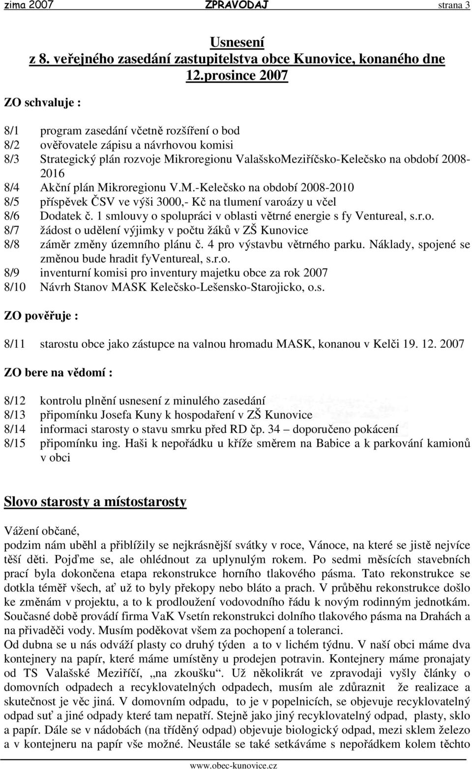 2008-2016 8/4 Akční plán Mikroregionu V.M.-Kelečsko na období 2008-2010 8/5 příspěvek ČSV ve výši 3000,- Kč na tlumení varoázy u včel 8/6 Dodatek č.