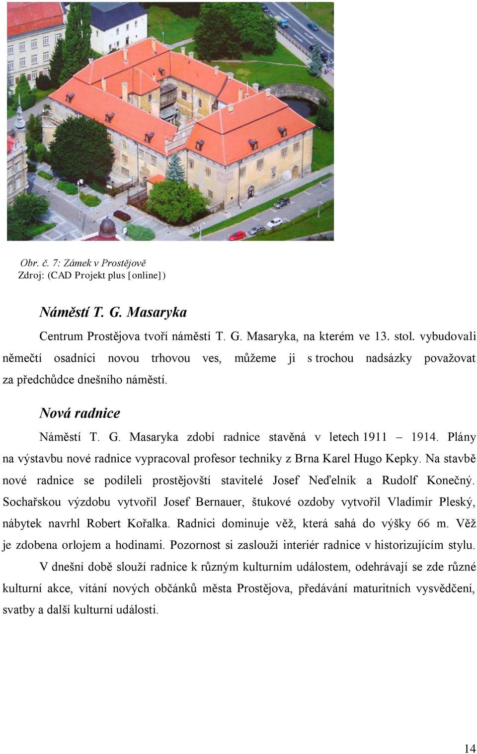 Plány na výstavbu nové radnice vypracoval profesor techniky z Brna Karel Hugo Kepky. Na stavbě nové radnice se podíleli prostějovští stavitelé Josef Neďelník a Rudolf Konečný.