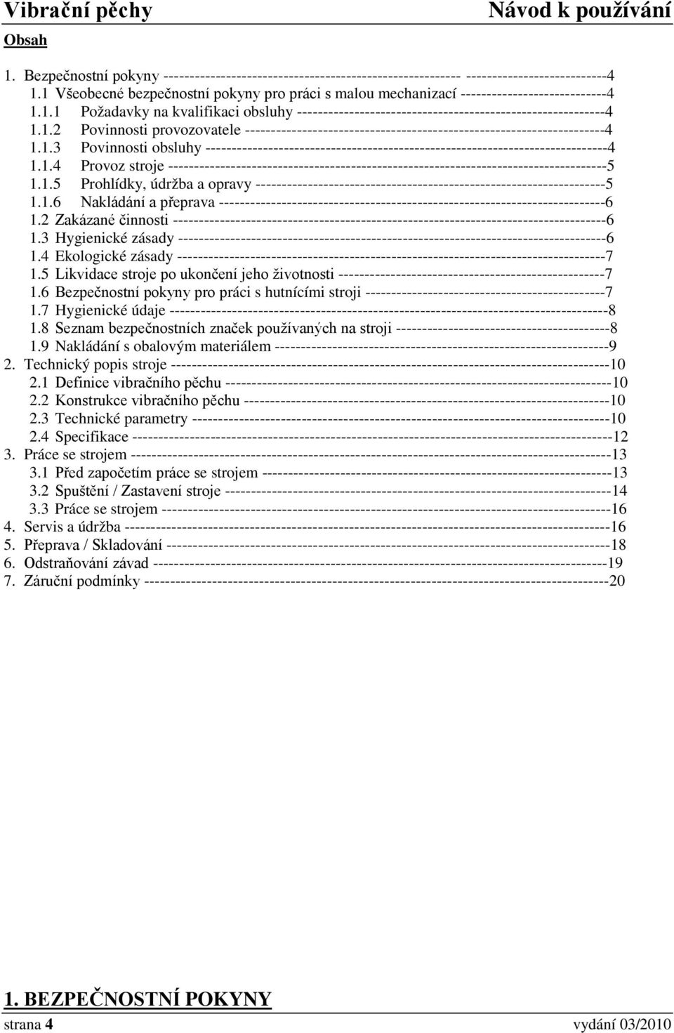 1.3 Povinnosti obsluhy -----------------------------------------------------------------------------4 1.1.4 Provoz stroje ------------------------------------------------------------------------------------5 1.