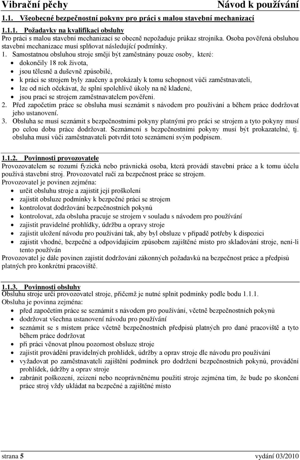 Samostatnou obsluhou stroje smějí být zaměstnány pouze osoby, které: dokončily 18 rok života, jsou tělesně a duševně způsobilé, k práci se strojem byly zaučeny a prokázaly k tomu schopnost vůči