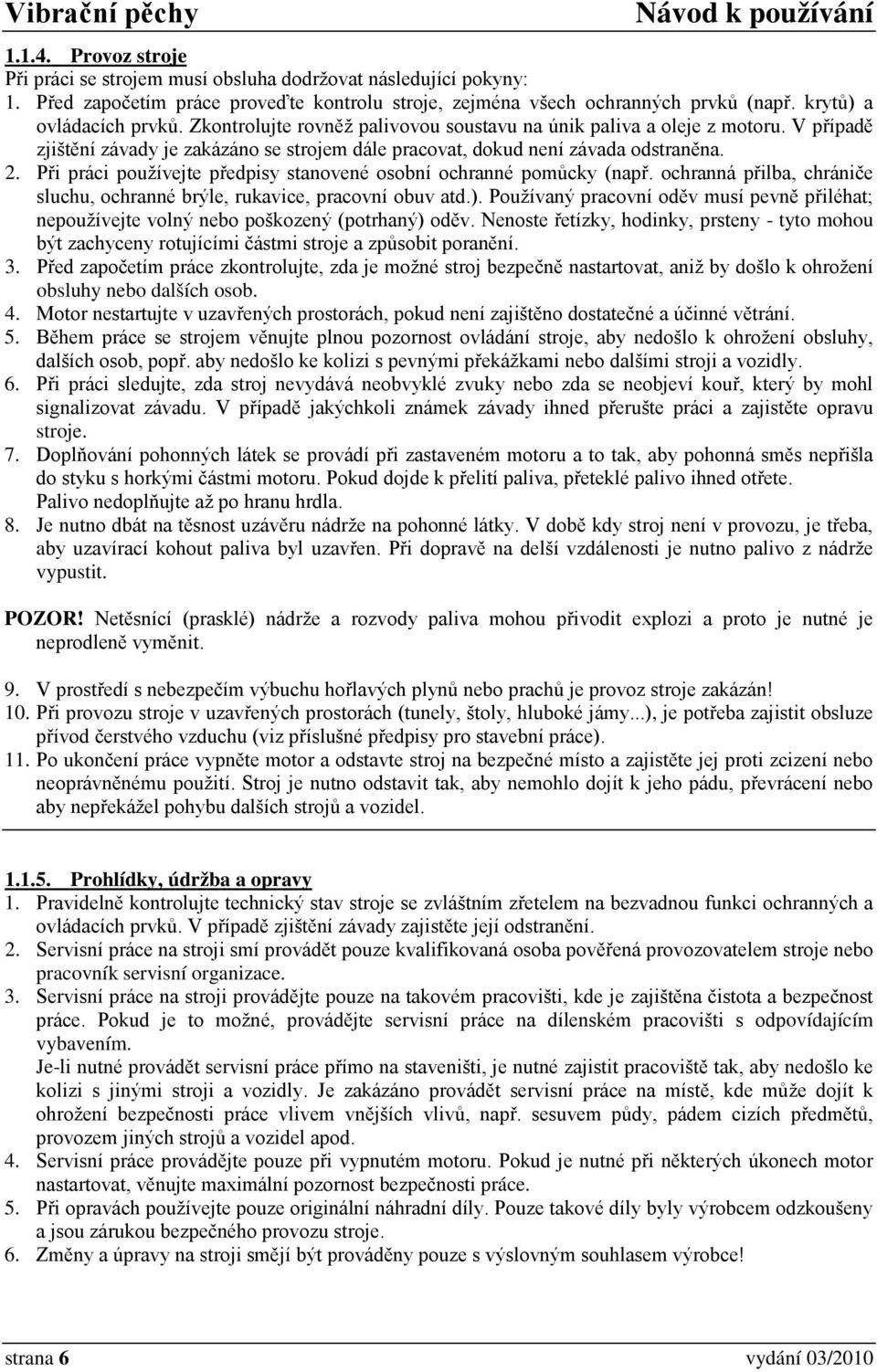 Při práci používejte předpisy stanovené osobní ochranné pomůcky (např. ochranná přilba, chrániče sluchu, ochranné brýle, rukavice, pracovní obuv atd.).