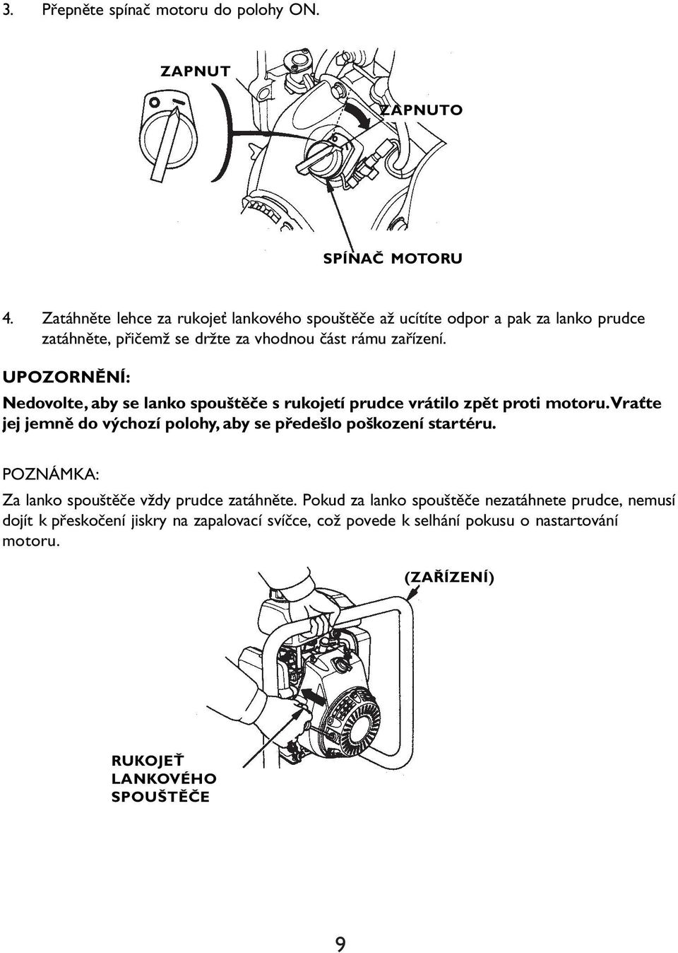 UPOZORNĚNÍ: Nedovolte, aby se lanko spouštěče s rukojetí prudce vrátilo zpět proti motoru.