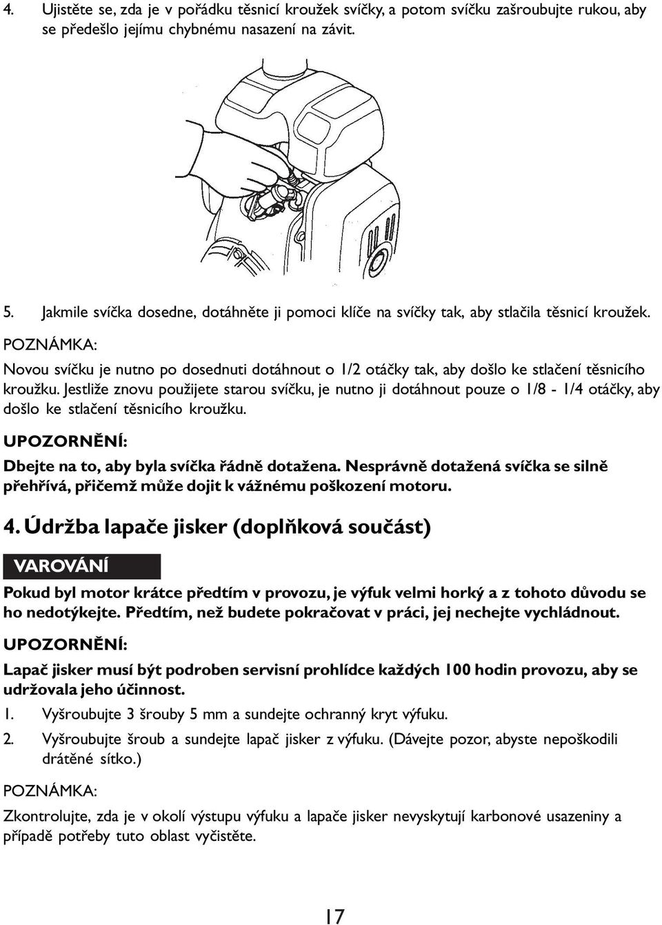 POZNÁMKA: Novou svíčku je nutno po dosednuti dotáhnout o 1/2 otáčky tak, aby došlo ke stlačení těsnicího kroužku.