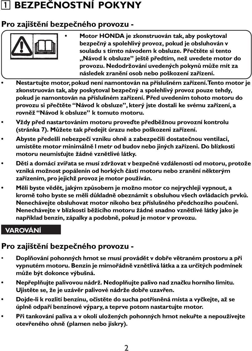 Nestartujte motor, pokud není namontován na příslušném zařízení. Tento motor je zkonstruován tak, aby poskytoval bezpečný a spolehlivý provoz pouze tehdy, pokud je namontován na příslušném zařízení.