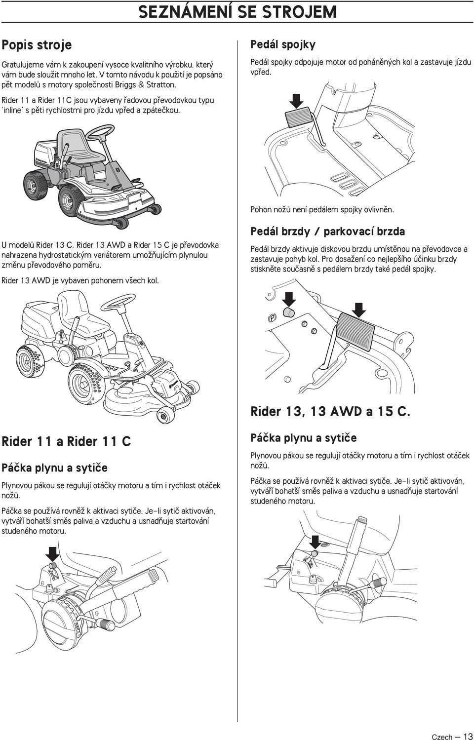 Rider 11 a Rider 11C jsou vybaveny fiadovou pfievodovkou typu 'inline' s pûti rychlostmi pro jízdu vpfied a zpáteãkou.