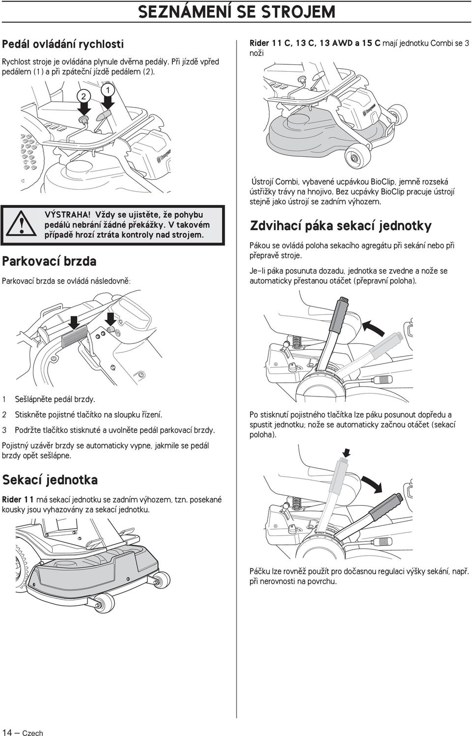 Parkovací brzda Parkovací brzda se ovládá následovnû: Ústrojí Combi, vybavené ucpávkou BioClip, jemnû rozseká ústfiiïky trávy na hnojivo.