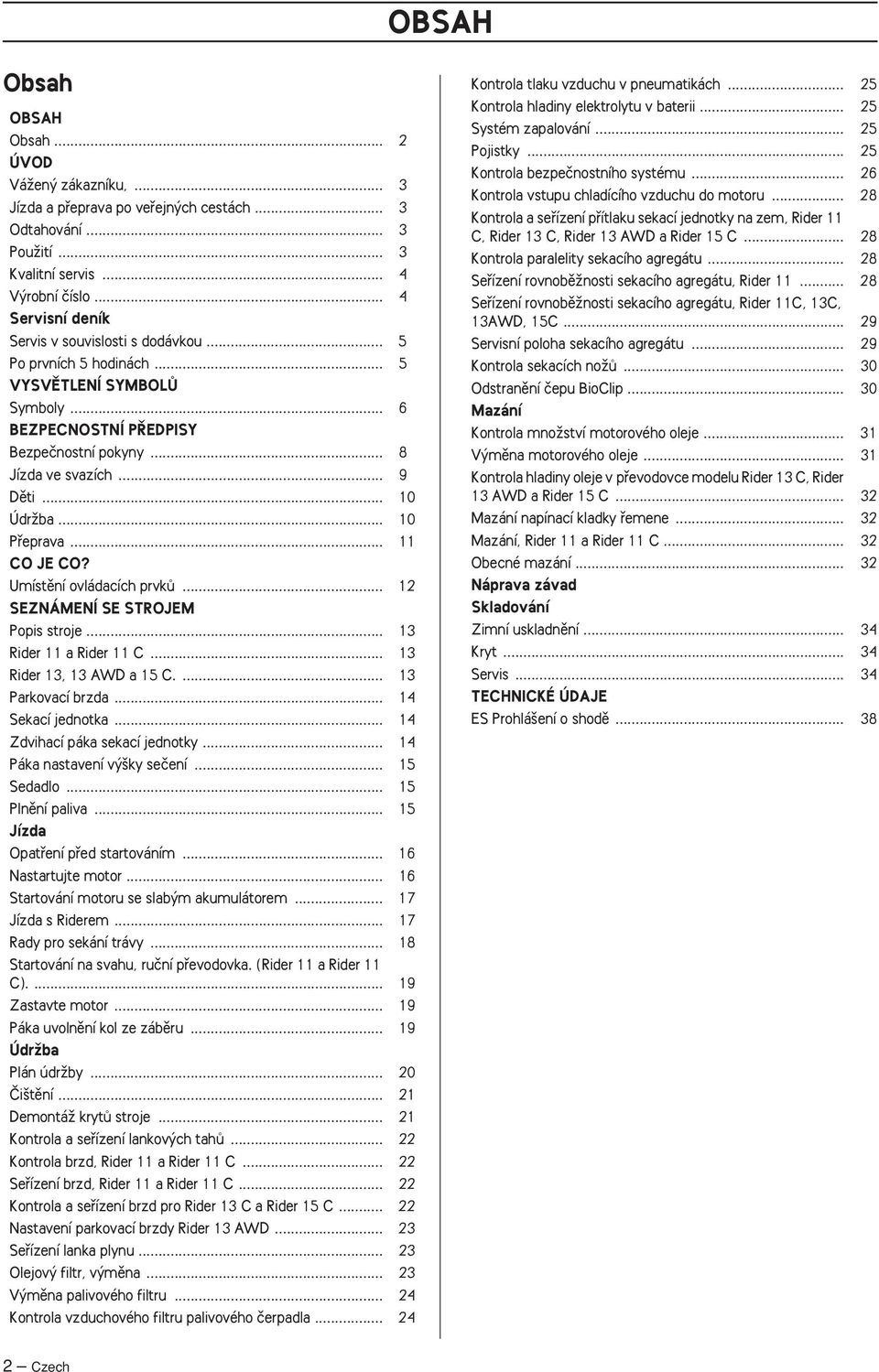 .. 10 ÚdrÏba... 10 Pfieprava... 11 CO JE CO? Umístûní ovládacích prvkû... 12 SEZNÁMENÍ SE STROJEM Popis stroje... 13 Rider 11 a Rider 11 C... 13 Rider 13, 13 AWD a 15 C.... 13 Parkovací brzda.