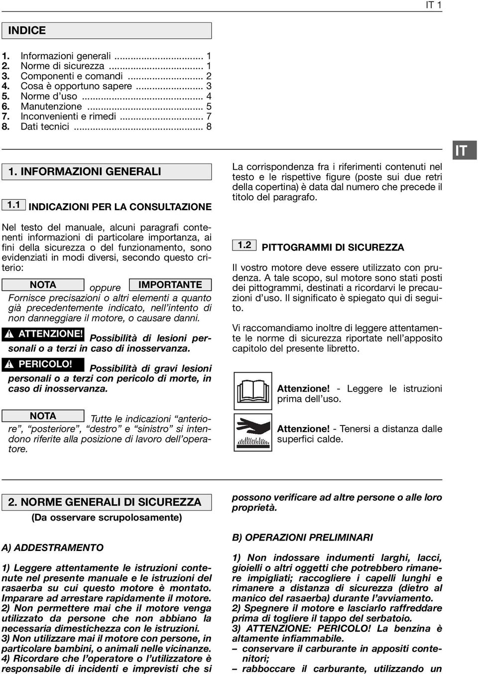 1 INDICAZIONI PER LA CONSULTAZIONE Nel testo del manuale, alcuni paragrafi contenenti informazioni di particolare importanza, ai fini della sicurezza o del funzionamento, sono evidenziati in modi