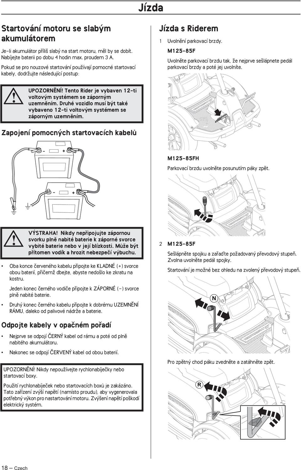 M25-85F Uvolnûte parkovací brzdu tak, Ïe nejprve se lápnete pedál parkovací brzdy a poté jej uvolníte. UPOZORNùNÍ Tento Rider je vybaven 2-ti voltov m systémem se záporn m uzemnûním.