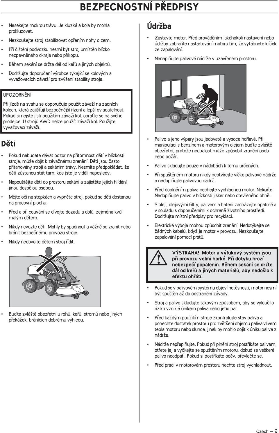 DodrÏujte doporuãení v robce t kající se kolov ch a vyvaïovacích závaïí pro zv ení stability stroje. ÚdrÏba Zastavte motor.